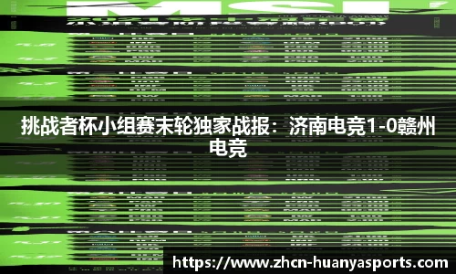 挑战者杯小组赛末轮独家战报:济南电竞1-0赣州电竞