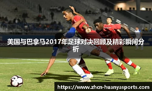 美国与巴拿马2017年足球对决回顾及精彩瞬间分析