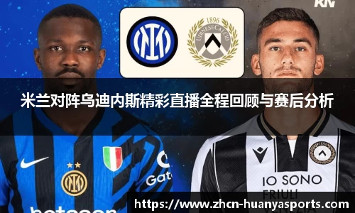 米兰对阵乌迪内斯精彩直播全程回顾与赛后分析